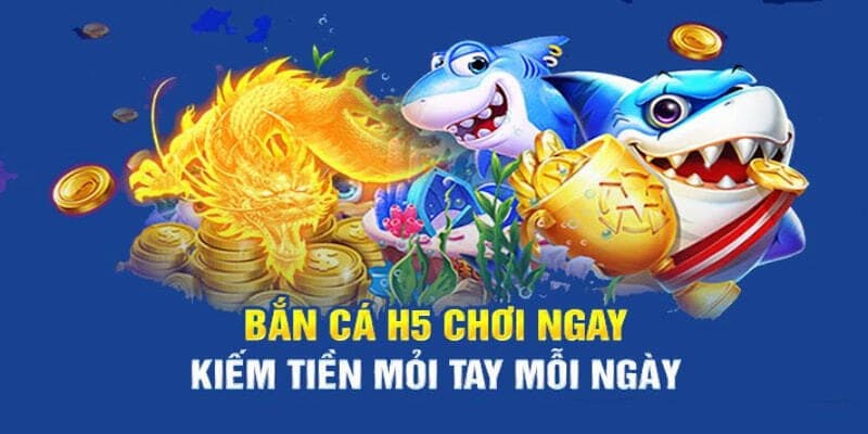 bắn cá H5 bắn cá h5
