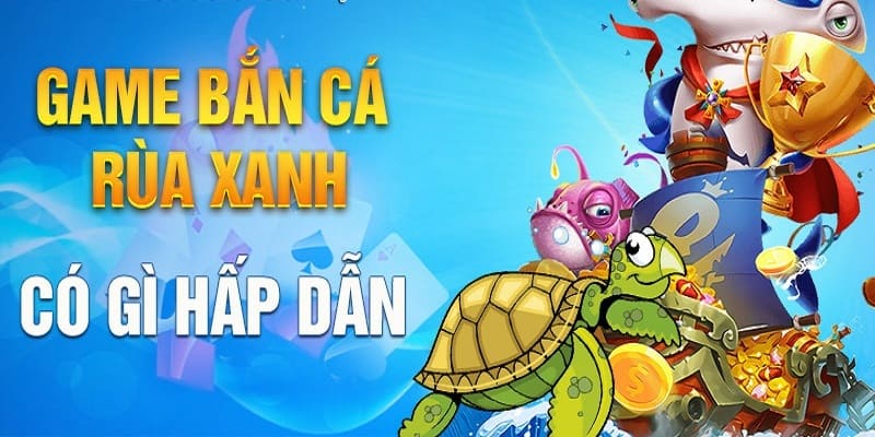 Săn cá rùa xanh online có gì đặc biệt? Săn cá rùa xanh online có gì đặc biệt?