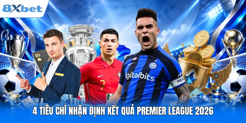 Hướng Dẫn Cá Cược Premier League 2026 Đầy Đủ & Chi Tiết 4 tiêu chí nhận định kết quả Premier League 2026
