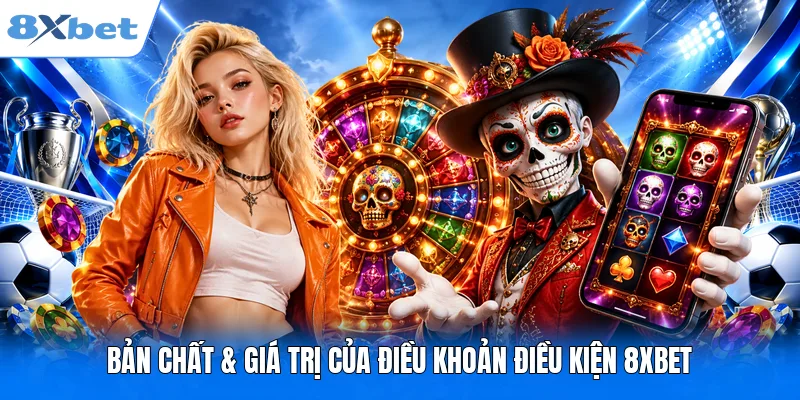 Bản chất & giá trị của điều khoản điều kiện 8XBET