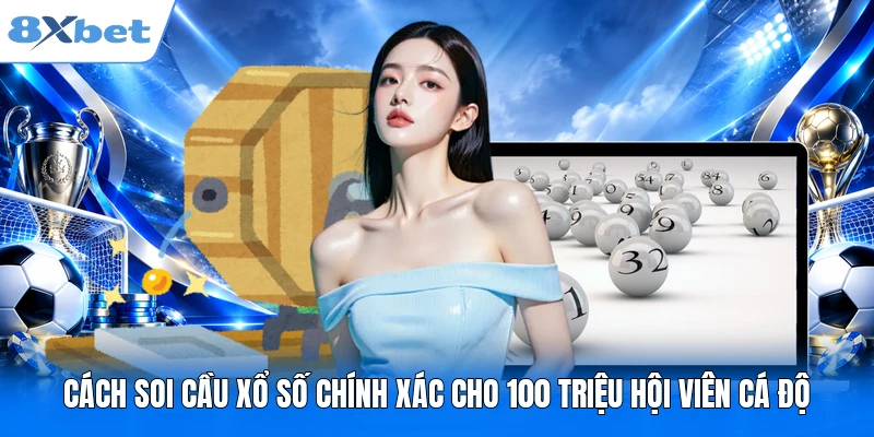 Cách Soi Cầu Xổ Số Chính Xác Cho 100 Triệu Hội Viên Cá Độ