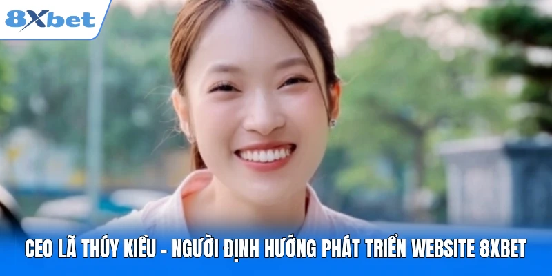 CEO Lã Thúy Kiều - Người Định Hướng Phát Triển Website 8XBET