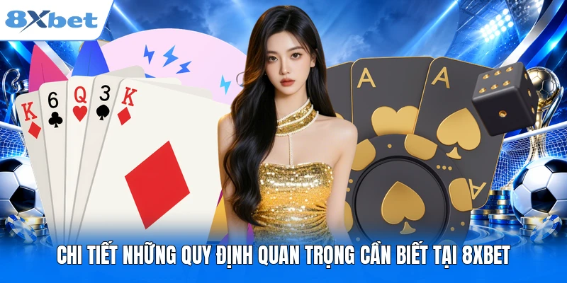 Chi tiết những quy định quan trọng cần biết tại 8XBET