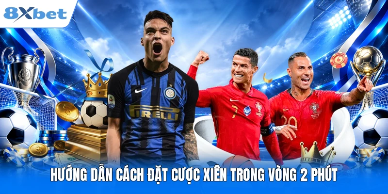 Kèo Xiên 8XBET - Tổng Hợp 3+ Bí Quyết Cược Online Mới Nhất Hướng dẫn cách đặt cược xiên trong vòng 2 phút