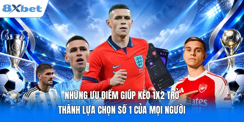 Những ưu điểm giúp kèo 1X2 trở thành lựa chọn số 1 của mọi người