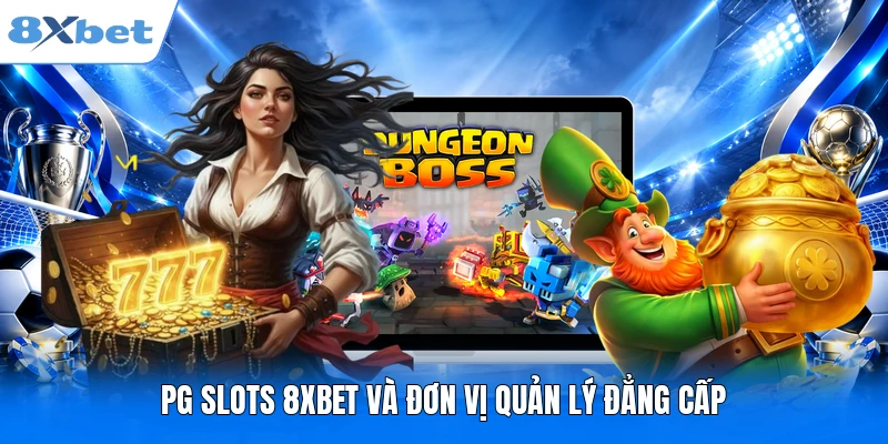 PG Slots 8XBET và đơn vị quản lý đẳng cấp