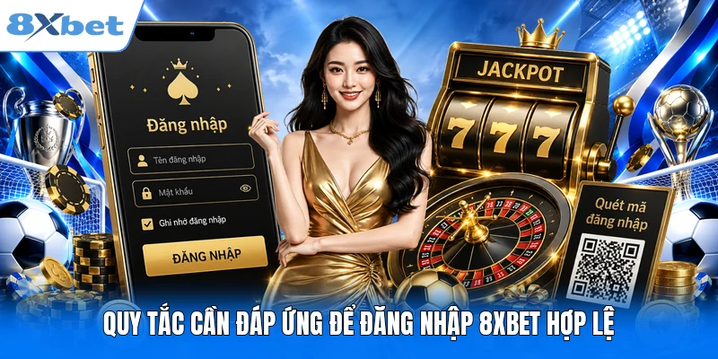 Quy tắc cần đáp ứng để đăng nhập 8XBET hợp lệ
