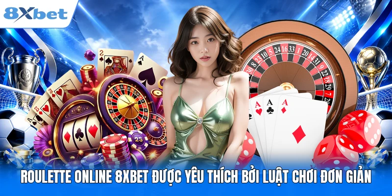 Roulette Online 8XBET – Khám Phá Game Casino Hay Top 1 Roulette online 8XBET được yêu thích bởi luật chơi đơn giản