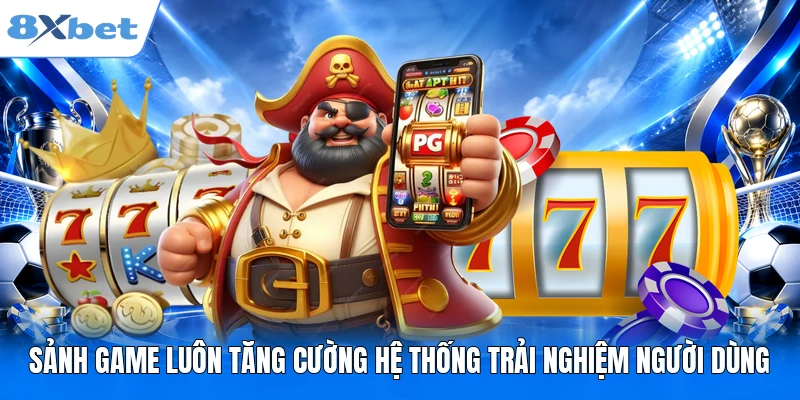 Sảnh game luôn tăng cường hệ thống trải nghiệm người dùng