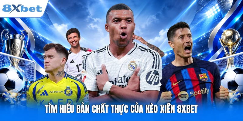 Kèo Xiên 8XBET - Tổng Hợp 3+ Bí Quyết Cược Online Mới Nhất Tìm hiểu bản chất thực của kèo xiên 8XBET