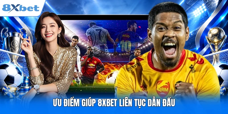 Giới Thiệu 8XBET Ưu điểm giúp 8XBET liên tục dẫn đầu