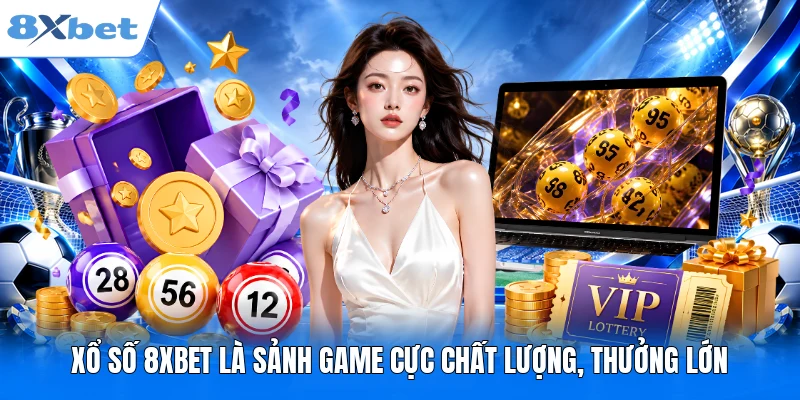 Xổ số 8XBET là sảnh game cực chất lượng, thưởng lớn